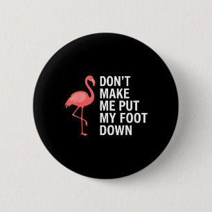 Dont Make Me Put My Foot Down Flamingo Funny 6 Cm Round Badge