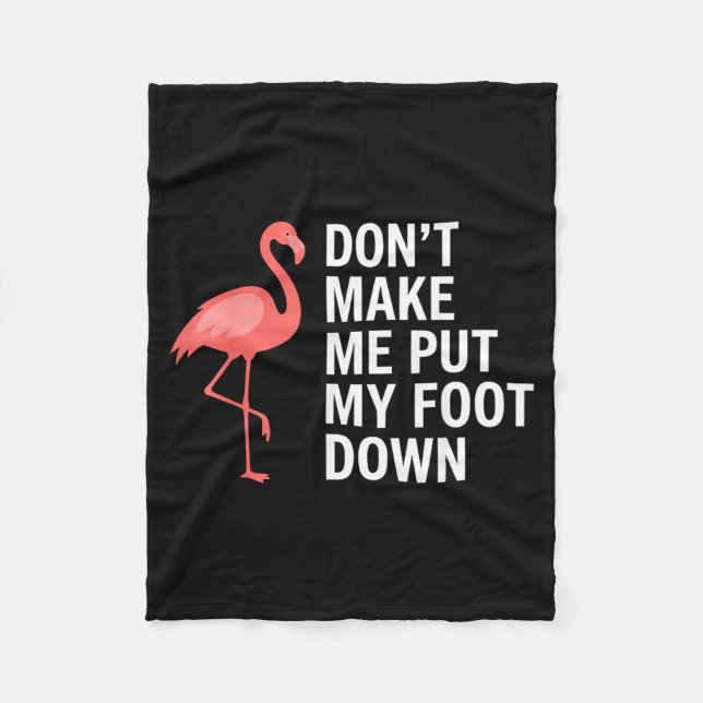 Dont Make Me Put My Foot Down Flamingo Funny Fleece Blanket (Front)