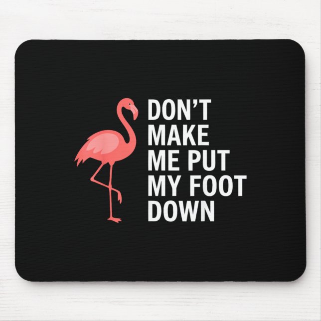 Dont Make Me Put My Foot Down Flamingo Funny Mouse Mat (Front)