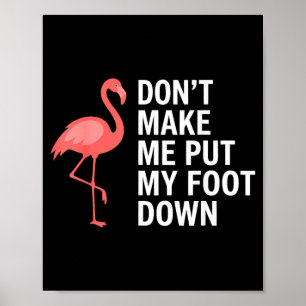 Dont Make Me Put My Foot Down Flamingo Funny Poster