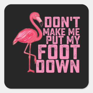 Don't Make Me Put My Foot Down Flamingo Square Sticker