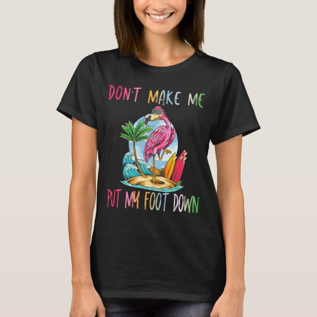 Dont Make Me Put My Foot Down Flamingo Summer Funn T-Shirt (Front)