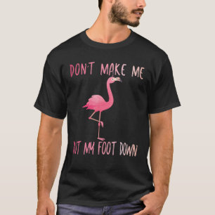 Dont Make Me Put My Foot Down Flamingo Summer Funn T-Shirt