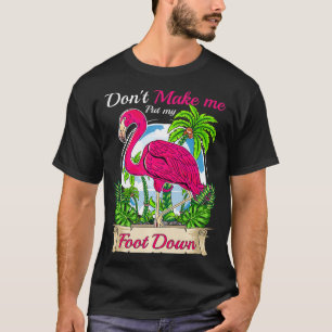 Don't Make Me Put My Foot Down Flamingo T-Shirt