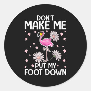 Don't Make Me Put My Foot Down Funny Flamingo Love Classic Round Sticker