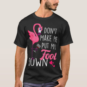 Dont Make Me Put My Foot Down Pink Flamingo Summer T-Shirt
