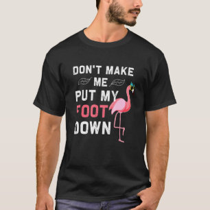Dont Make Me Put My Foot Down Pink Flamingo T-Shirt
