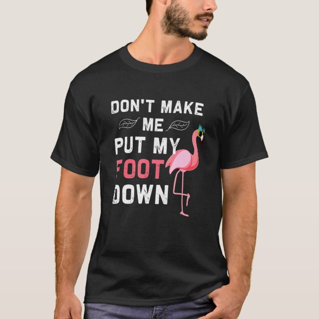 Dont Make Me Put My Foot Down   Pink Flamingo T-Shirt (Front)