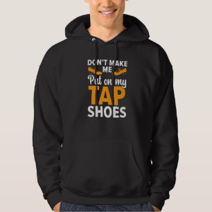 Don't Make Me Put My Tap Shoes Tap Dancer Tap Danc Hoodie