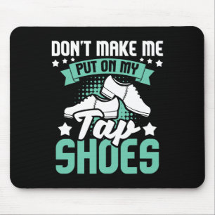 Don't Make Me Put On My Tap Shoes - Tap Dance Love Mouse Mat
