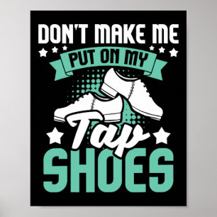 Don't Make Me Put On My Tap Shoes - Tap Dance Love Poster