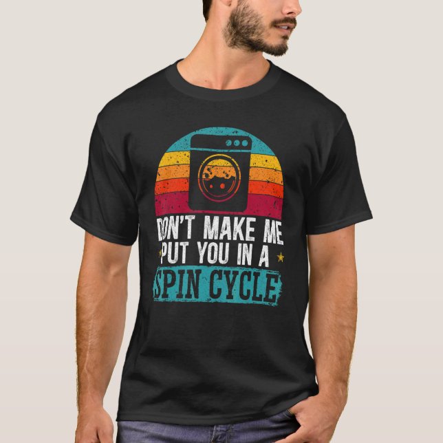 Don't Make Me Put You In A Spin Cycle Occupation L T-Shirt (Front)