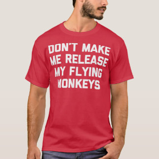 Dont Make Me Release My Flying Monkeys Funny Witc T-Shirt