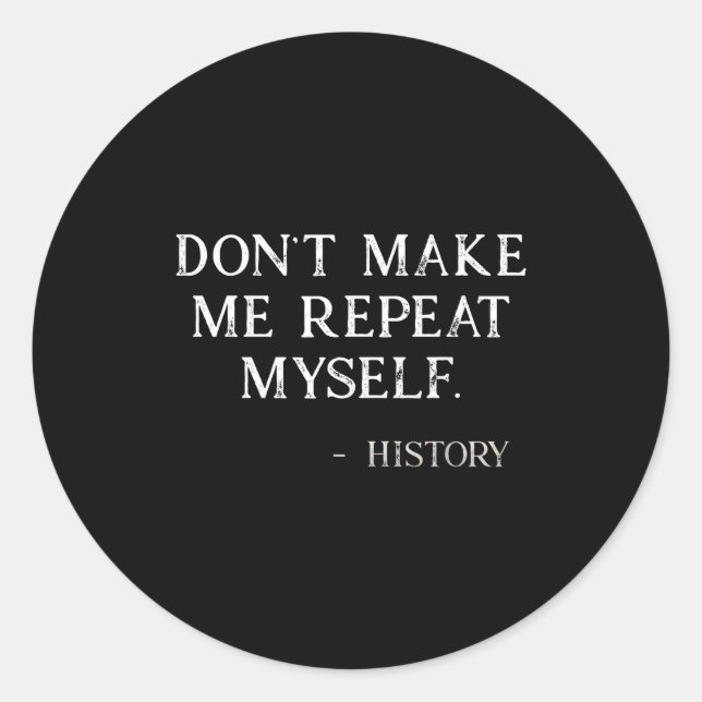 Don't Make Me Repeat Myself Funny History Buff  Classic Round Sticker (Front)