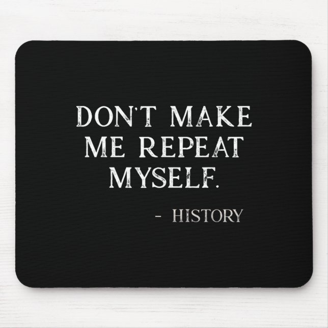 Don't Make Me Repeat Myself Funny History Buff  Mouse Mat (Front)