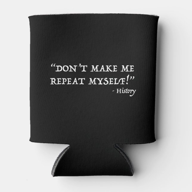 Don't Make Me Repeat Myself Funny History Can Cooler (Front)