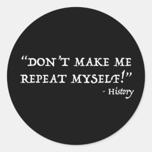 Don't Make Me Repeat Myself Funny History Classic Round Sticker