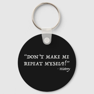 Don't Make Me Repeat Myself Funny History Key Ring