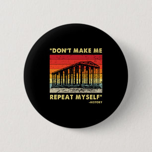 Dont Make Me Repeat Myself Funny History Lover  6 Cm Round Badge
