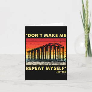 Dont Make Me Repeat Myself Funny History Lover Card