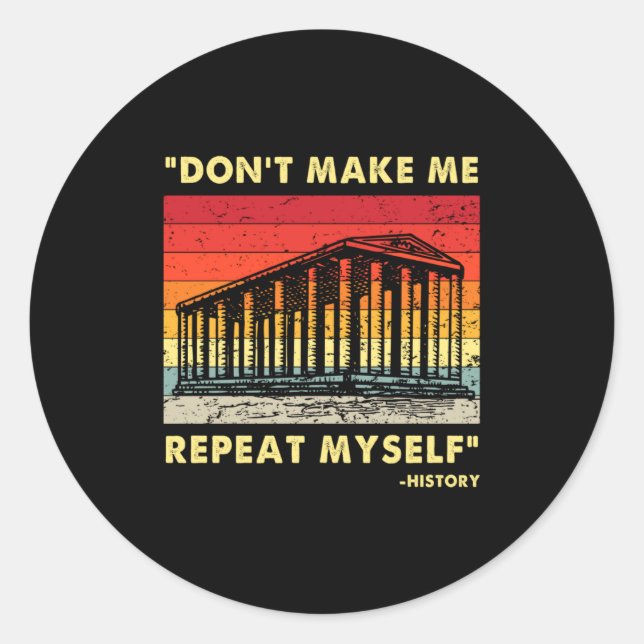 Dont Make Me Repeat Myself Funny History Lover  Classic Round Sticker (Front)