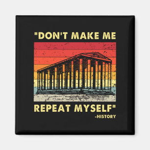 Dont Make Me Repeat Myself Funny History Lover Magnet