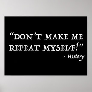 Don't Make Me Repeat Myself Funny History Poster