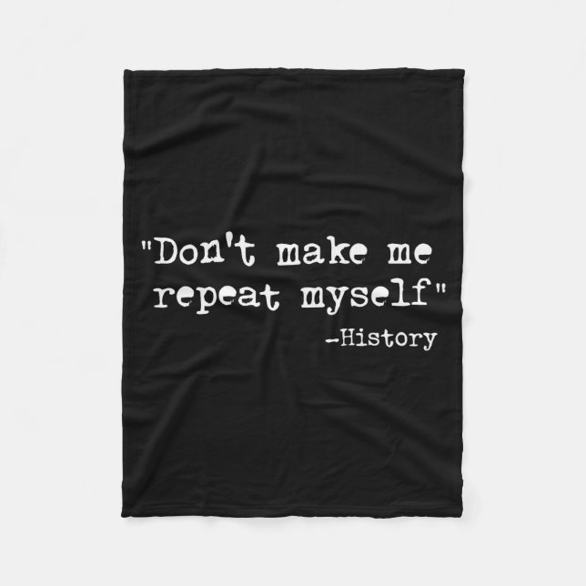 Don't Make Me Repeat Myself Funny History Teacher  Fleece Blanket (Front)