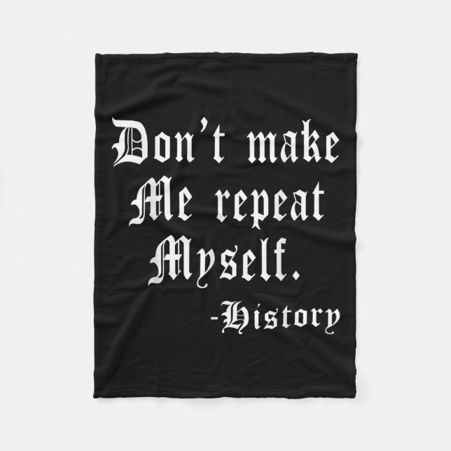 Don't Make Me Repeat Myself Funny History Teacher  Fleece Blanket (Front)