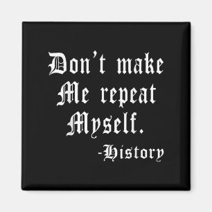 Don't Make Me Repeat Myself Funny History Teacher Magnet