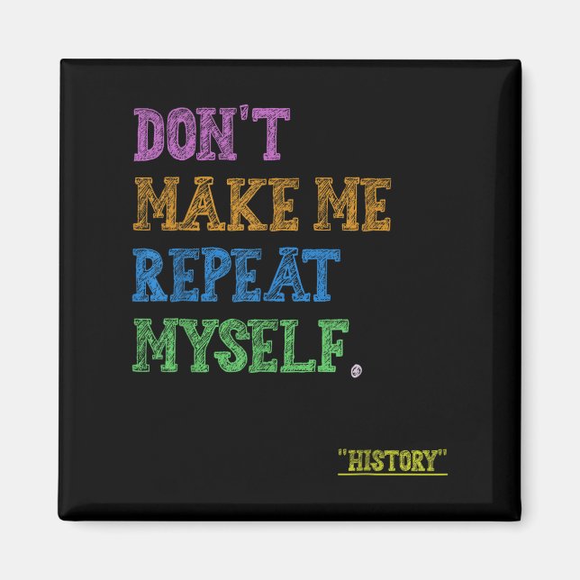 Don't Make Me Repeat Myself Funny History Teacher  Magnet (Front)