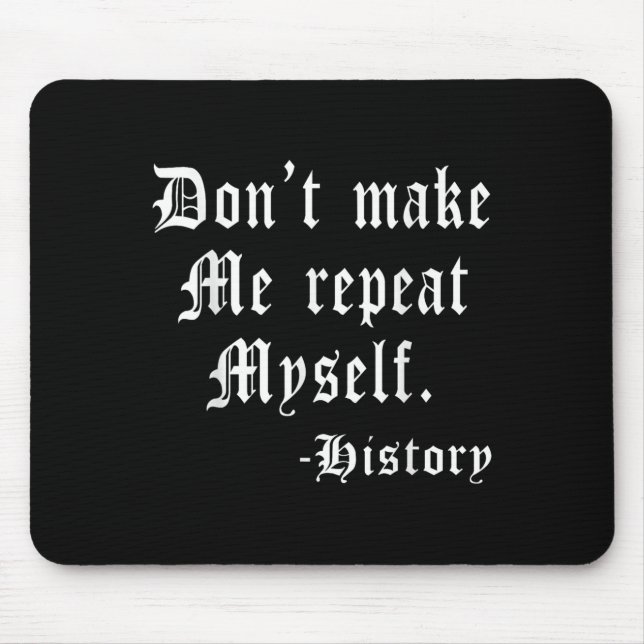 Don't Make Me Repeat Myself Funny History Teacher  Mouse Mat (Front)