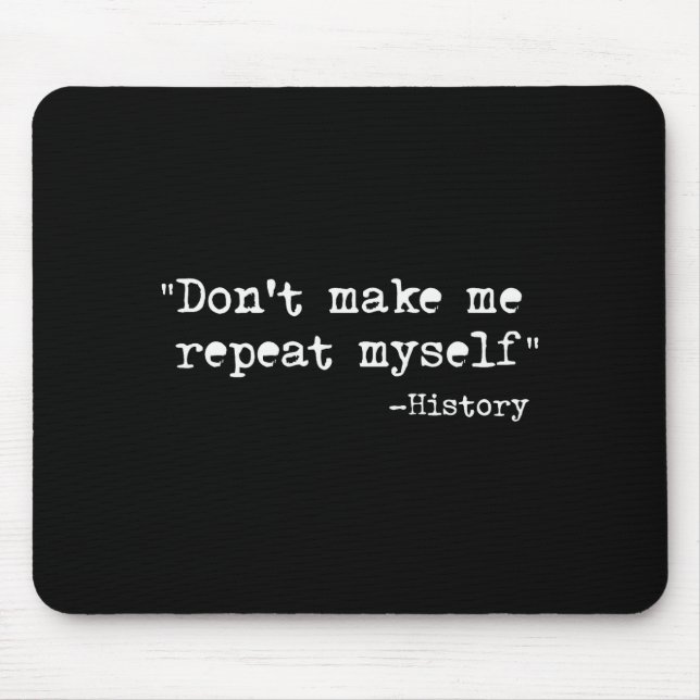 Don't Make Me Repeat Myself Funny History Teacher  Mouse Mat (Front)