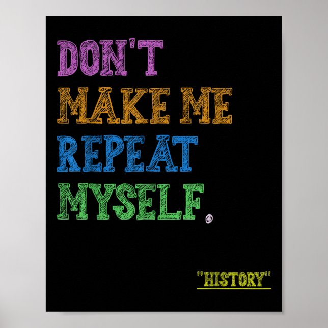 Don't Make Me Repeat Myself Funny History Teacher  Poster (Front)
