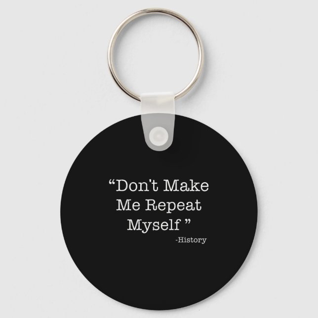 Don't Make Me Repeat Myself Funny Saying History L Key Ring (Front)