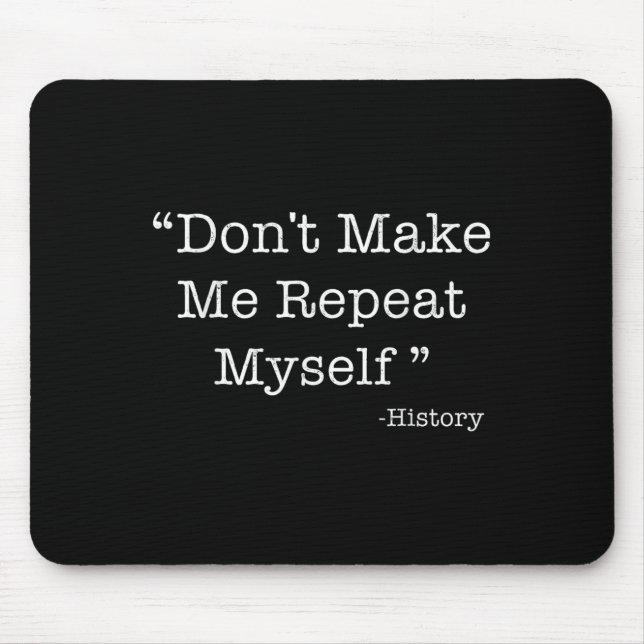 Don't Make Me Repeat Myself Funny Saying History L Mouse Mat (Front)