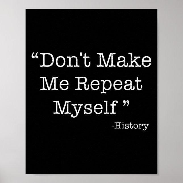Don't Make Me Repeat Myself Funny Saying History L Poster (Front)