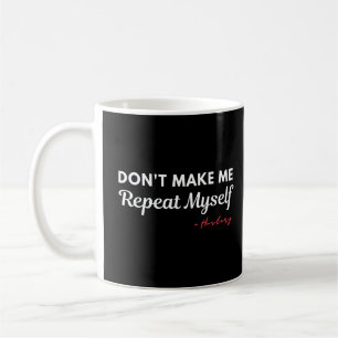 Don't Make Me Repeat Myself History Coffee Mug