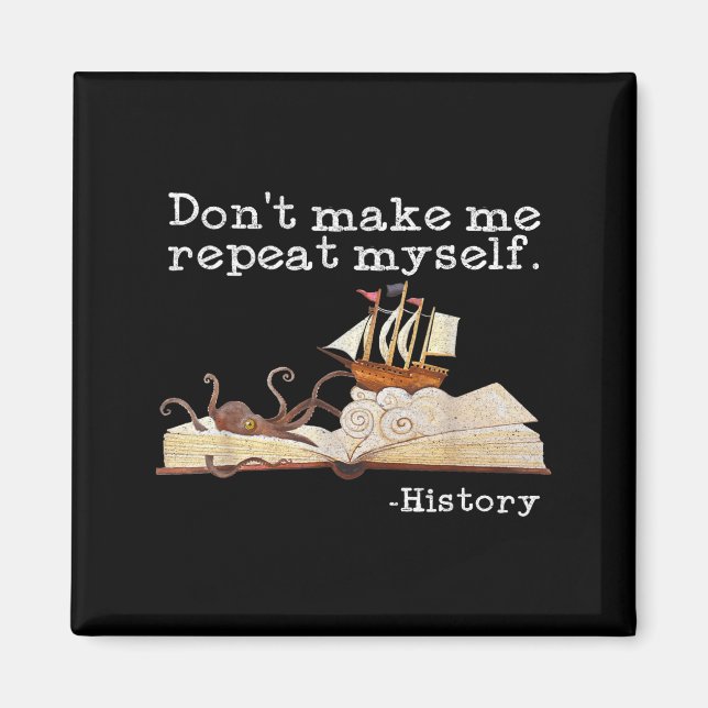 Dont Make Me Repeat Myself History Cool History Te Magnet (Front)