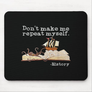 Dont Make Me Repeat Myself History Cool History Te Mouse Mat