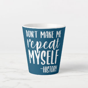 Don't Make Me Repeat Myself History For A Teacher Latte Mug