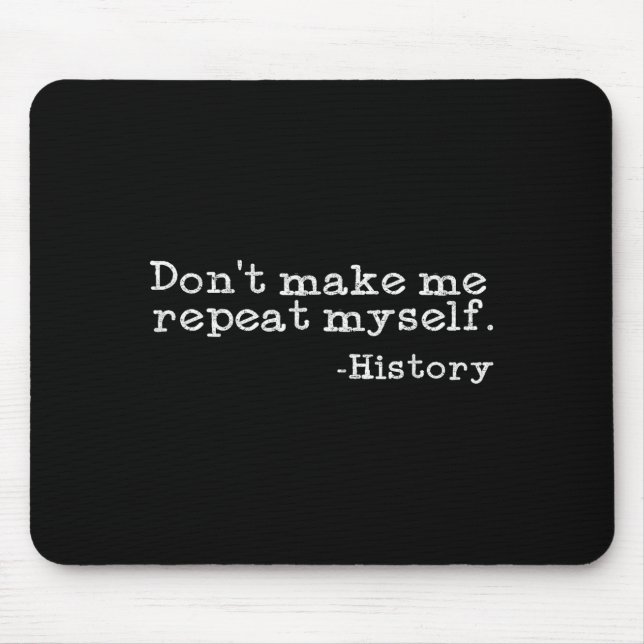 Dont Make Me Repeat Myself History _ Funny History Mouse Mat (Front)