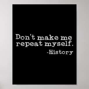 Dont Make Me Repeat Myself History Funny History T Poster