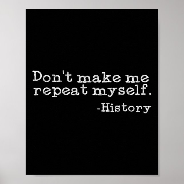 Dont Make Me Repeat Myself History Funny History T Poster (Front)