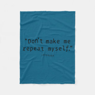 Don't Make Me Repeat Myself History Funny Quote Fleece Blanket