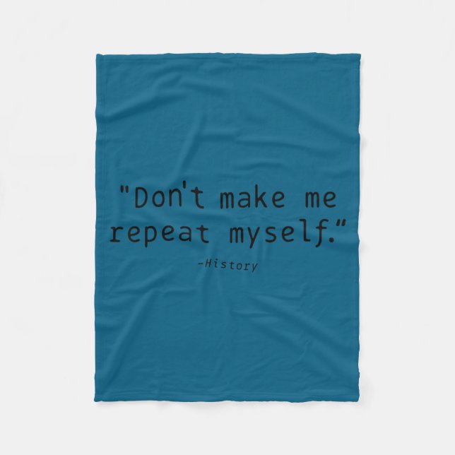 Don't Make Me Repeat Myself History Funny Quote  Fleece Blanket (Front)