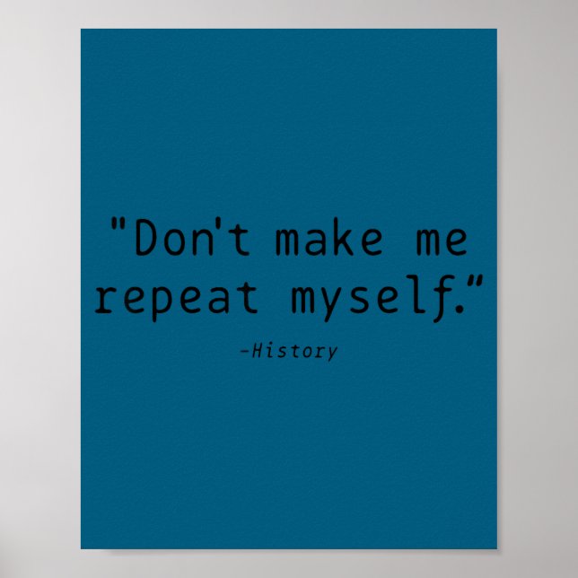 Don't Make Me Repeat Myself History Funny Quote  Poster (Front)