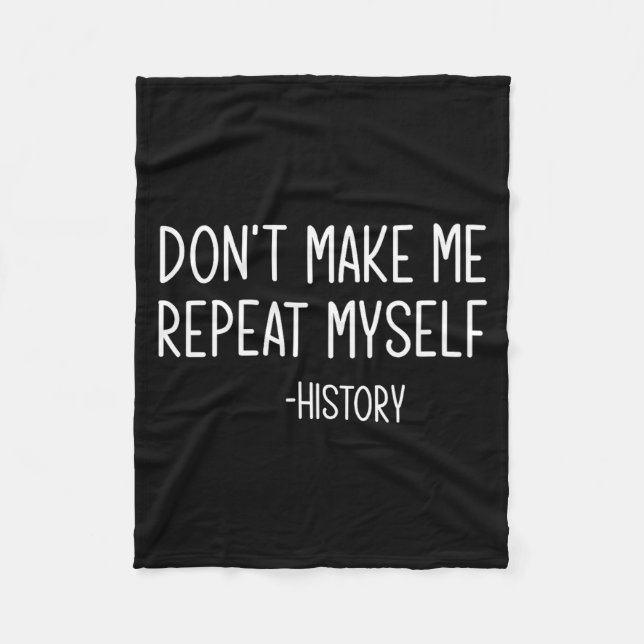Don't Make Me Repeat Myself -history, Funny, Sarca Fleece Blanket (Front)