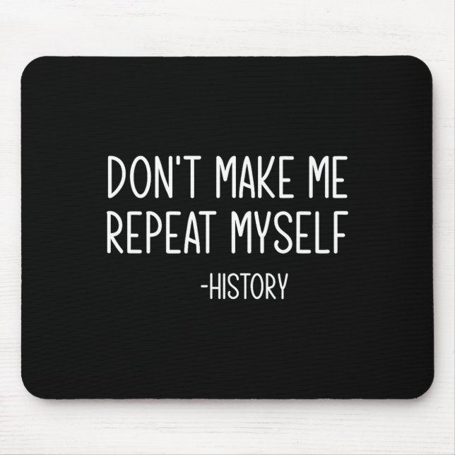 Don't Make Me Repeat Myself -history, Funny, Sarca Mouse Mat (Front)