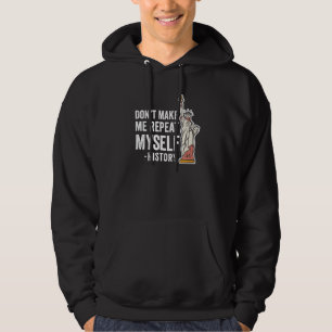 Don't Make Me Repeat Myself History Historic Histo Hoodie